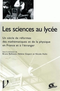 Nicole Hulin et Bruno Belhoste - Les Sciences Au Lycee. Un Siecle De Reformes Des Mathematiques Et De La Physique En France Et A L'Etranger.