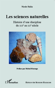 Nicole Hulin - Les sciences naturelles - Histoire d'une discipline du XIXe au XXe siècle.
