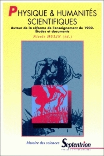 Nicole Hulin - Physique & Humanites Scentifiques. Autour De La Reforme De L'Enseignement De 1902, Etudes Et Documents.