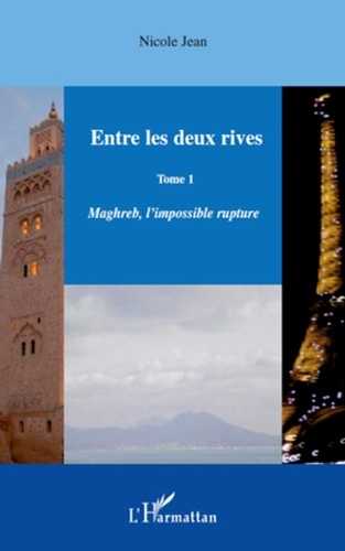 Nicole Jean - Entre les deux rives - Tome 1 - 1 Maghreb, l'impossible rupture.