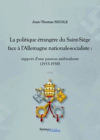 La politique étrangère du Saint-Siège face à l'Allemagne nationale-socialiste : rapport d'une passion ambivalente