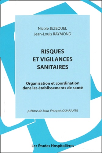 Nicole Jezequel et Jean-Louis Raymond - Risques Et Vigilances Sanitaires. Organisation Et Coordination Dans Les Etablissements De Sante.