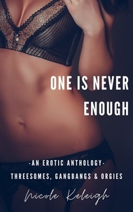  Nicole Keleigh - One Is Never Enough: Erotic Anthology: Threesomes, Gangbangs &amp; Orgies - One Is Never Enough, #1.