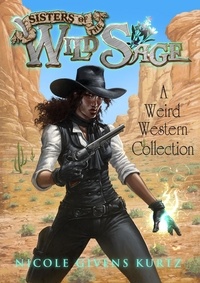  Nicole Kurtz - Sisters of the Wild Sage: A Weird Western Collection.