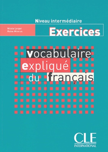 Nicole Larger et Reine Mimran - Vocabulaire expliqué du francais Niveau intermediaire - Exercices.