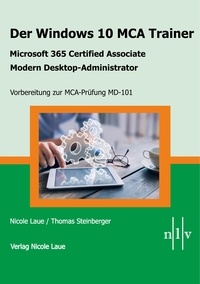 Nicole Laue et Thomas Steinberger - Der Windows 10 MCA Trainer - Microsoft 365 Certified Associate-Modern Desktop-Administrator-Vorbereitung zur MCA-Prüfung MD-101.
