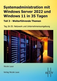 Nicole Laue - Systemadministration mit Windows Server 2022 und Windows 11 in 35 Tagen - Teil 3 - Weiterführende Themen, Tag 26-35: Netzwerk und Unternehmensumgebung Broschiert.