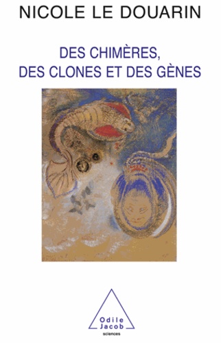 Nicole Le Douarin - Des chimères, des clones et des gènes.