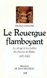 Nicole Lemaître - Le Rouergue flamboyant - Clergé et paroisses du diocèse de Rodez, 1417-1563.