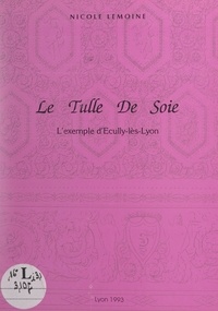 Nicole Lemoine - Le tulle de soie - L'exemple d'Écully-lès-Lyon.