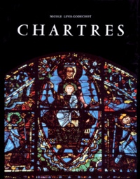 Nicole Lévis-Godechot - Chartres révélée par sa sculpture et ses vitraux.