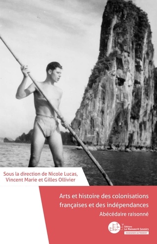 Arts et histoire des colonisations françaises et des indépendances. Abécédaire raisonné