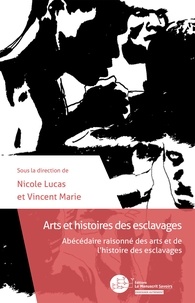 Nicole Lucas et Vincent Marie - Arts et histoires des esclavages - Abécédaire raisonné des arts et de l’histoire des esclavages.