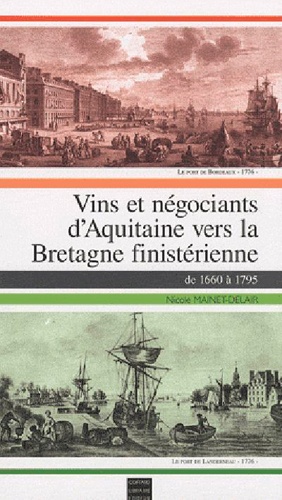 Nicole Mainet-Delair - Vins et négociants d'Aquitaine vers la Bretagne finistérienne de 1660 à 1795.