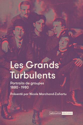 Les grands turbulents. Portraits de groupe 1880-1980
