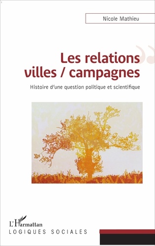 Nicole Mathieu - Les relations villes / campagnes - Histoire d'une question politique et scientifique.