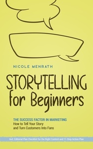  Nicole Menrath - Storytelling for Beginners: The Success Factor in Marketing How to Tell Your Story and Turn Customers Into Fans - Incl. Editorial Plan Checklist for the Right Content and 11-Step Action Plan.