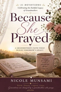 Because She Prayed: 21 Devotions Celebrating the Faithful Legacy of Grandmothers