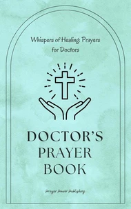 Doctors Prayer Book - Whispers of Healing: Prayers for Doctors