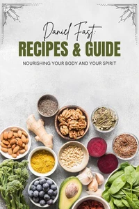 The Daniel Fast: Nourishing Your Body and Spirit