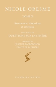 Nicole Oresme - Tome X : Astronomie, dioptrique et cinétique - Deux suites de questions sur la sphère, précédées de Jean de Sacrobosco, Traité de la Sphère.
