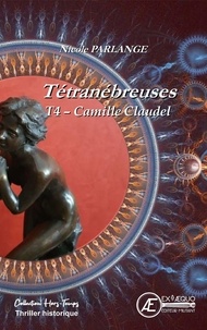 Nicole Parlange - Tétranébreuses Tome 4 : Camille Claudel.