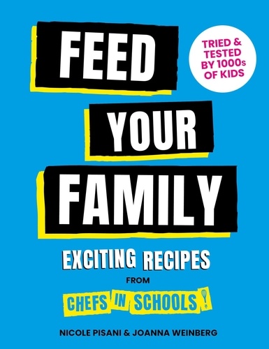 Nicole Pisani et Joanna Weinberg - Feed Your Family - Exciting recipes from Chefs in Schools, Tried and Tested by 1000s of kids.
