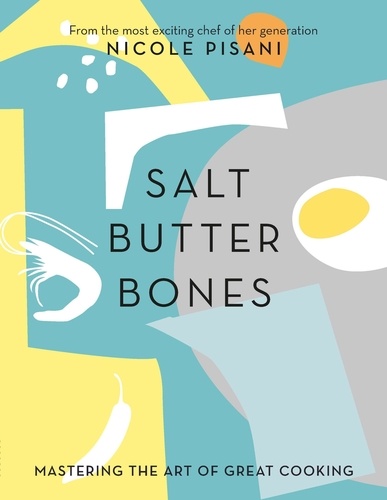 Salt, Butter, Bones. Mastering the art of great cooking