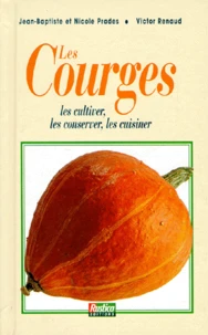 Les Courges. Les Cultiver, Les Conserver, Les Cuisiner