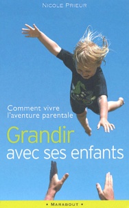 Nicole Prieur - Grandir Avec Ses Enfants. Comment Vivre L'Aventure Parentale.