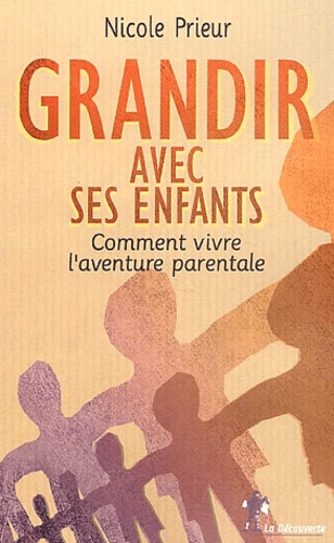 Nicole Prieur - Grandir Avec Ses Enfants. Comment Vivre L'Aventure Parentale.