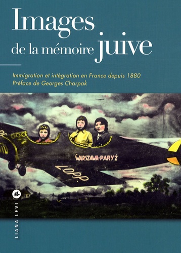 Nicole Priollaud et Victor Zigelman - Images de la mémoire juive - Immigration et intégration en France depuis 1880.
