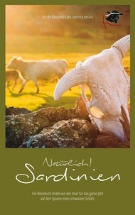Nicole Raukamp - Natürlich Sardinien - Ein Reisebuch direkt von der Insel für das ganze Jahr auf den Spuren eines schwarzen Schafs..
