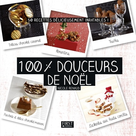 100 % douceurs de Noël. 50 recettes délicieusement inratables !