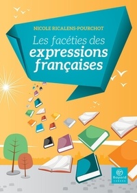 Nicole Ricalens-Pourchot - Les facéties des expressions françaises.