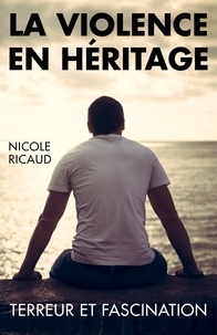 Nicole Ricaud - La Violence en héritage - Terreur et fascination.