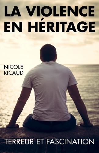 Nicole Ricaud - La Violence en héritage - Terreur et fascination.