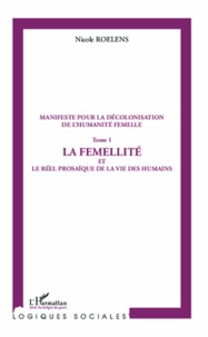 Nicole Roelens - Manifeste pour la décolonisation de l'humanité femelle - Tome 1, La femellité et le réel prosaïque de la vie des humains.