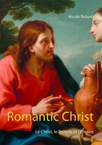 Nicole Roland - Romantic Christ Tome 1 : Le Christ, le Temple et l'Empire.