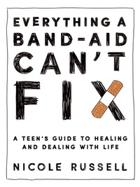  Nicole Russell - Everything a Band-Aid Can't Fix: A Teen's Guide to Healing and Dealing with Life.