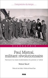Nicole Salat - Paul Mistral, militant révolutionnaire – Parcours d’un maire modernisateur du premier XXe siècle - Biographie.