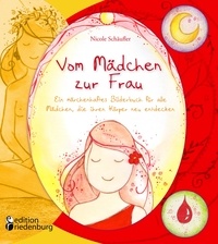Nicole Schäufler - Vom Mädchen zur Frau - Ein märchenhaftes Bilderbuch für alle Mädchen, die ihren Körper neu entdecken.