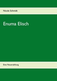 Nicole Schmidt - Enuma Elisch - Eine Neuerzählung.