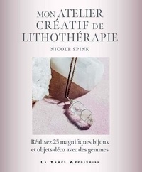 Nicole Spink - Mon atelier créatif de lithothérapie - Réalisez 25 magnifiques bijoux et objets déco avec des gemmes.