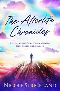  Nicole Strickland - The Afterlife Chronicles: Exploring the Connection Between Life, Death, and Beyond.