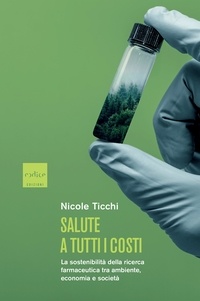 Nicole Ticchi - Salute a tutti i costi - La sostenibilità della ricerca farmaceutica tra ambiente, economia e società.