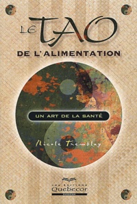 Nicole Tremblay - Le Tao De L'Alimentation. Un Art De La Sante.