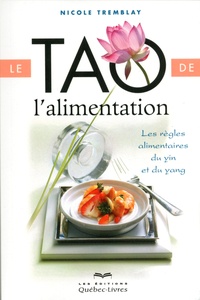 Nicole Tremblay - Le tao de l'alimentation - Les règles alimentaires du yin et du yang.