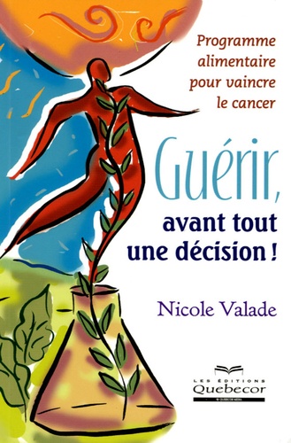 Nicole Valade - Guérir, avant tout une décision !.