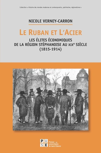 Couverture de Le ruban et l'acier : les élites économiques de la région stéphanoise au XIXe siècle, 1815-1914